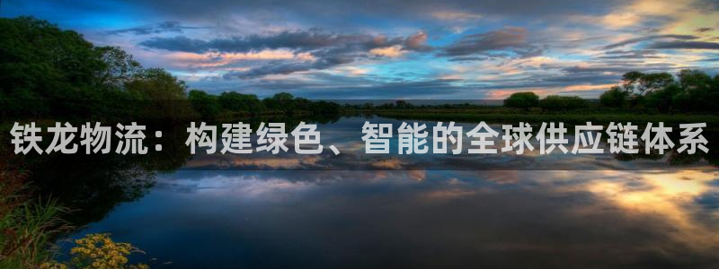 多多28注册平台：铁龙物流：构建绿色